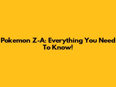 Pokemon Z-A: Everything You Need To Know!