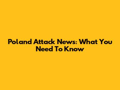 Poland Attack News: What You Need To Know