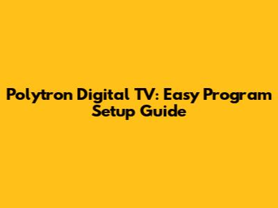 Polytron Digital TV: Easy Program Setup Guide