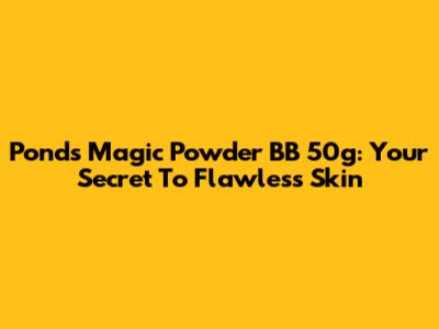 Pond's Magic Powder BB 50g: Your Secret To Flawless Skin