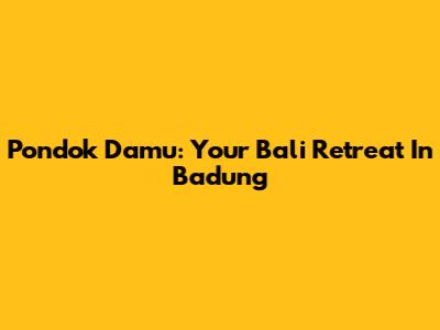 Pondok Damu: Your Bali Retreat In Badung