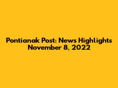 Pontianak Post: News Highlights November 8, 2022