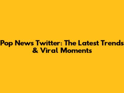 Pop News Twitter: The Latest Trends & Viral Moments