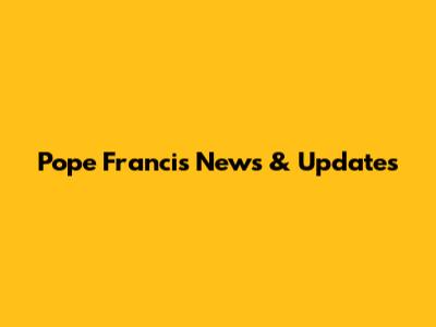 Pope Francis News & Updates