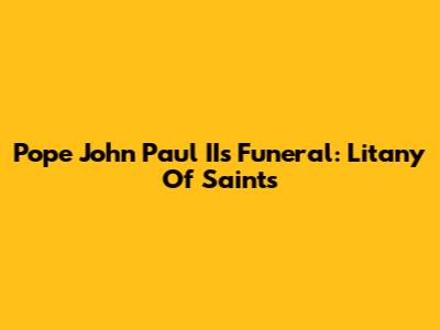 Pope John Paul II's Funeral: Litany Of Saints