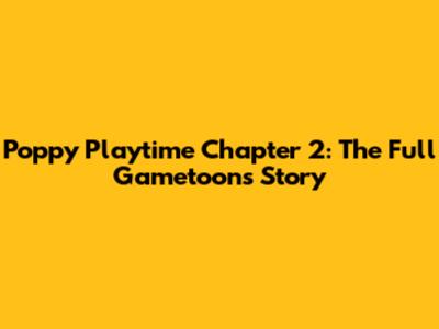 Poppy Playtime Chapter 2: The Full Gametoons Story
