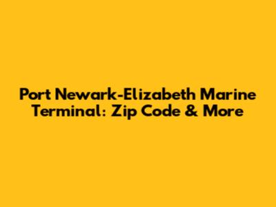 Port Newark-Elizabeth Marine Terminal: Zip Code & More