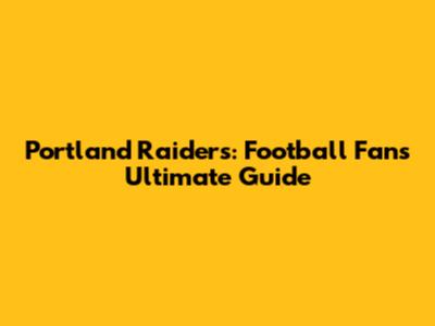 Portland Raiders: Football Fan's Ultimate Guide