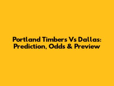 Portland Timbers Vs Dallas: Prediction, Odds & Preview