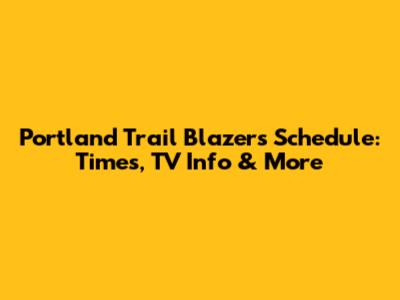 Portland Trail Blazers Schedule: Times, TV Info & More