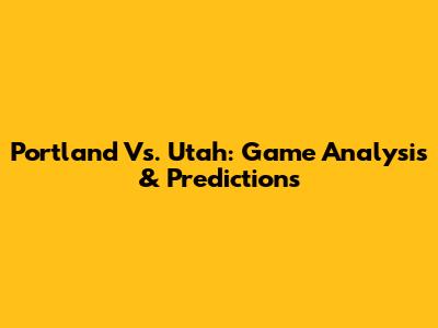 Portland Vs. Utah: Game Analysis & Predictions