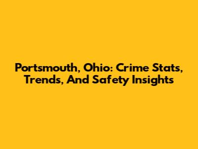 Portsmouth, Ohio: Crime Stats, Trends, And Safety Insights