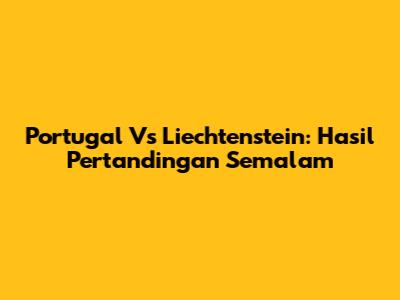 Portugal Vs Liechtenstein: Hasil Pertandingan Semalam