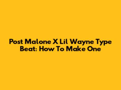 Post Malone X Lil Wayne Type Beat: How To Make One