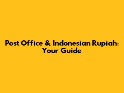 Post Office & Indonesian Rupiah: Your Guide