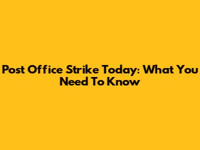 Post Office Strike Today: What You Need To Know