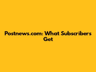 Postnews.com: What Subscribers Get
