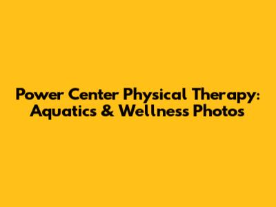 Power Center Physical Therapy: Aquatics & Wellness Photos