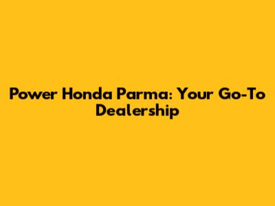 Power Honda Parma: Your Go-To Dealership
