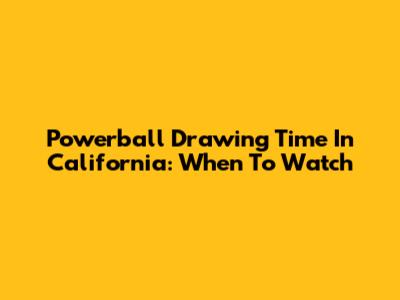 Powerball Drawing Time In California: When To Watch
