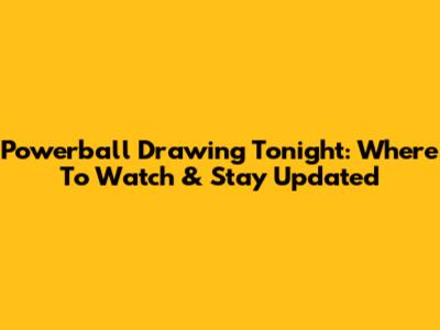 Powerball Drawing Tonight: Where To Watch & Stay Updated