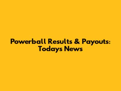 Powerball Results & Payouts: Today's News