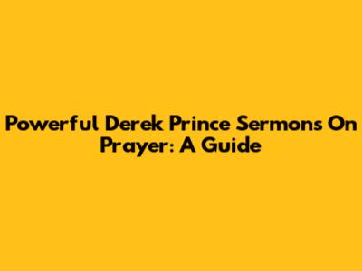 Powerful Derek Prince Sermons On Prayer: A Guide