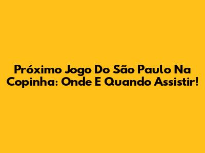 Próximo Jogo Do São Paulo Na Copinha: Onde E Quando Assistir!
