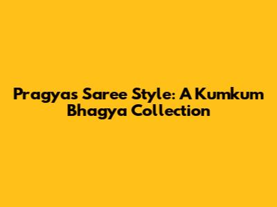 Pragya's Saree Style: A Kumkum Bhagya Collection
