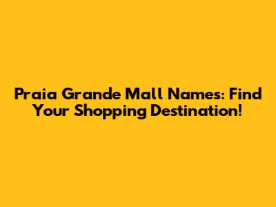Praia Grande Mall Names: Find Your Shopping Destination!
