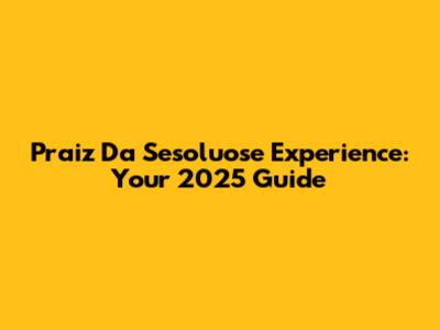Praiz Da Sesoluose Experience: Your 2025 Guide