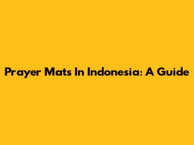 Prayer Mats In Indonesia: A Guide