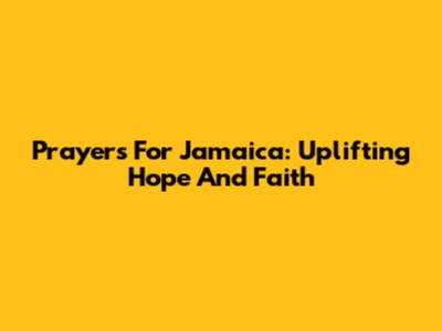 Prayers For Jamaica: Uplifting Hope And Faith