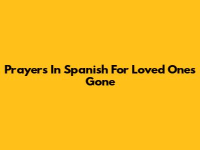 Prayers In Spanish For Loved Ones Gone