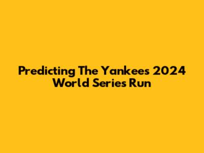 Predicting The Yankees' 2024 World Series Run