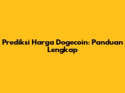 Prediksi Harga Dogecoin: Panduan Lengkap