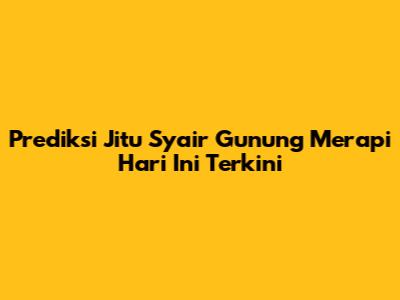 Prediksi Jitu Syair Gunung Merapi Hari Ini Terkini