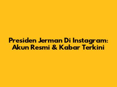 Presiden Jerman Di Instagram: Akun Resmi & Kabar Terkini