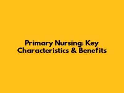 Primary Nursing: Key Characteristics & Benefits