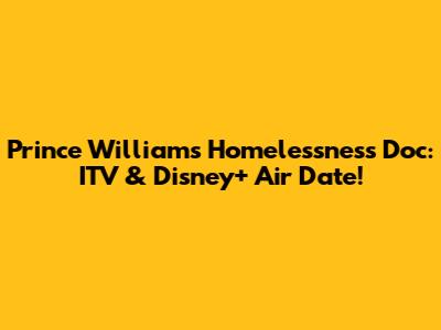 Prince William's Homelessness Doc: ITV & Disney+ Air Date!