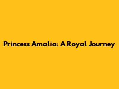 Princess Amalia: A Royal Journey
