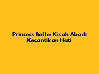 Princess Belle: Kisah Abadi Kecantikan Hati