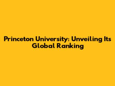 Princeton University: Unveiling Its Global Ranking