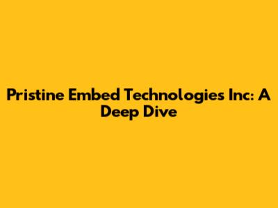 Pristine Embed Technologies Inc: A Deep Dive