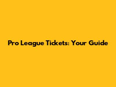 Pro League Tickets: Your Guide