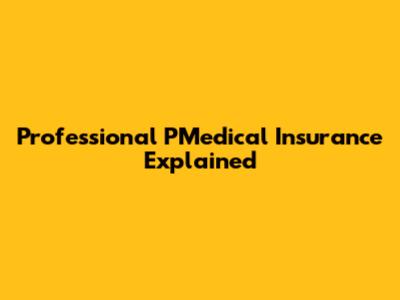 Professional PMedical Insurance Explained