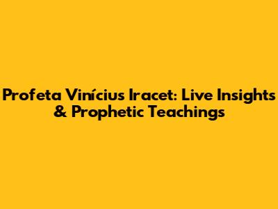 Profeta Vinícius Iracet: Live Insights & Prophetic Teachings