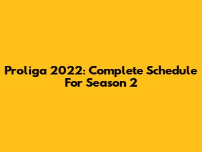 Proliga 2022: Complete Schedule For Season 2