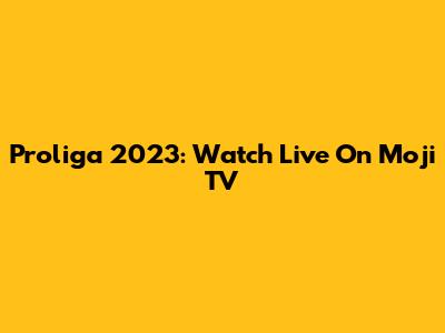 Proliga 2023: Watch Live On Moji TV