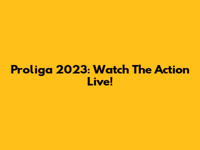 Proliga 2023: Watch The Action Live!
